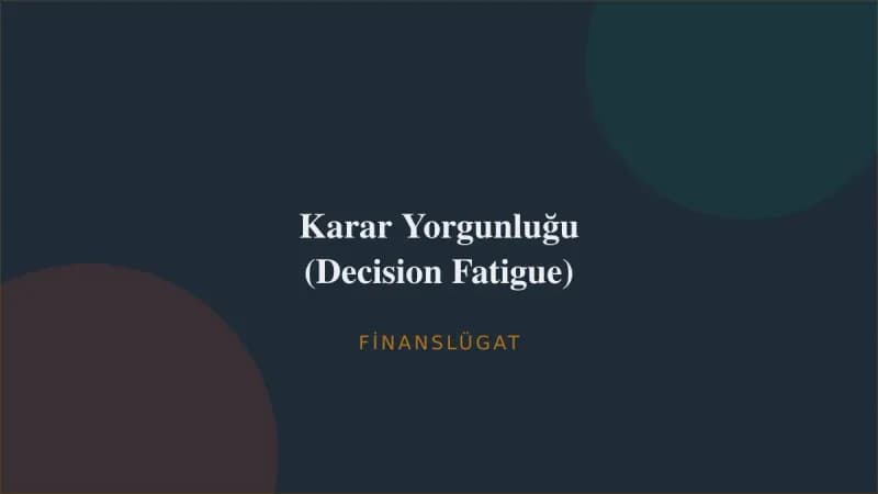 Karar Yorgunluğu (Decision Fatigue) — Finanslügat kapak görseli