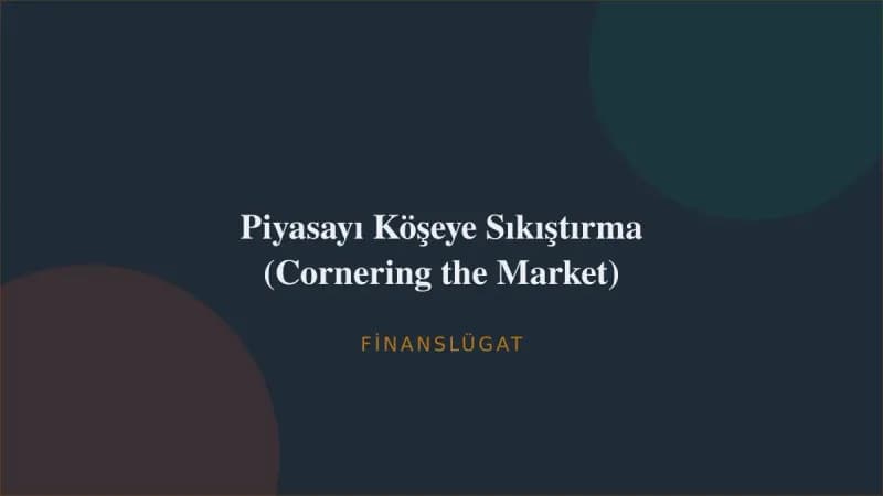 Piyasayı Köşeye Sıkıştırma (Cornering the Market) — Finanslügat kapak görseli