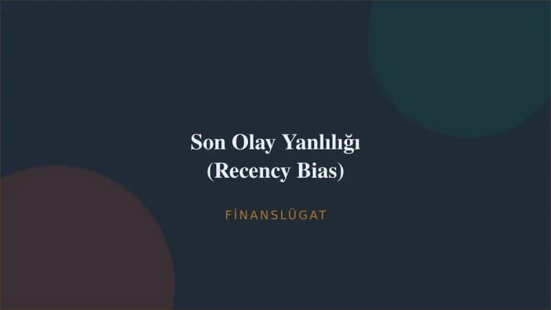 Son Olay Yanlılığı (Recency Bias) — Finanslügat kapak görseli