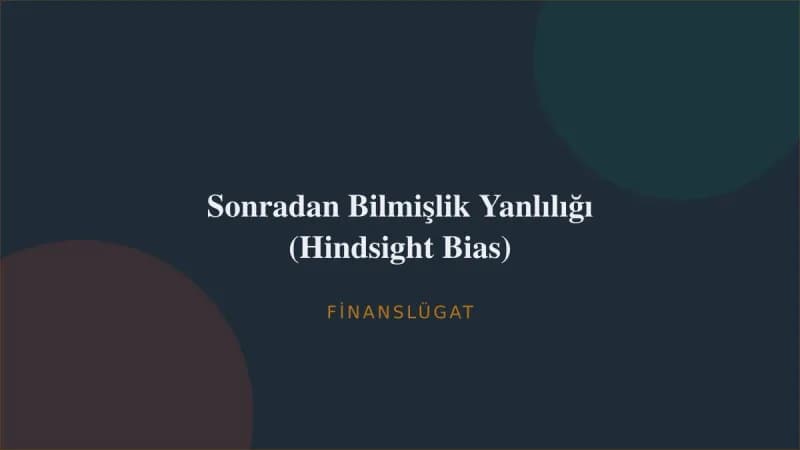 Sonradan Bilmişlik Yanlılığı (Hindsight Bias) — Finanslügat kapak görseli